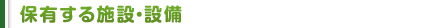 保有する施設・設備